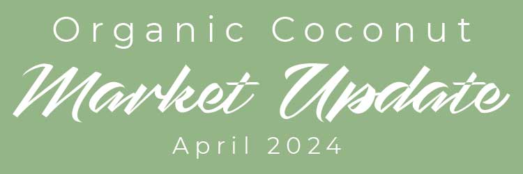 April 2024 Organic Coconut Market Update