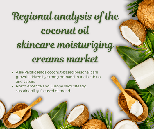 Regional analysis of the coconut oil skincare moisturizing creams market - The Coconut Cooperative -
